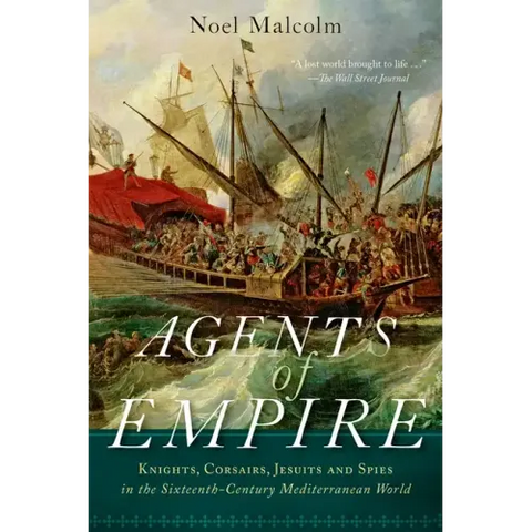 Agents of Empire: Knights, Corsairs, Jesuits, and Spies in the Sixteenth-Century Mediterranean World