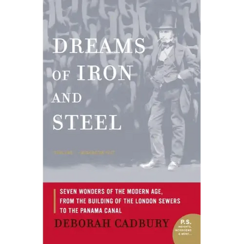 Dreams of Iron and Steel: Seven Wonders of the Modern Age, from the Building of the London Sewers to the Panama Canal