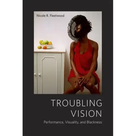 Troubling Vision: Performance, Visuality, and Blackness