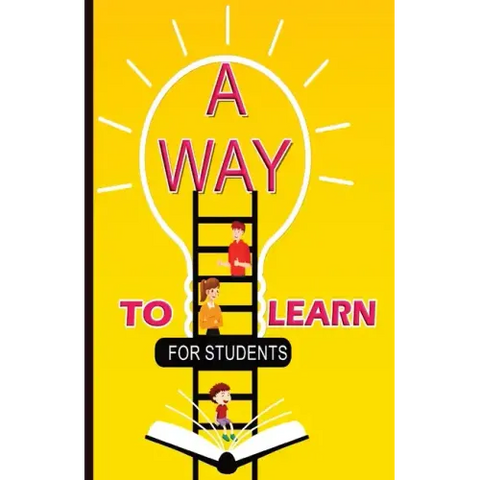 A Way To Learn For Students: 51 Components of Learning to Improve Study Skills & Achieve Academic Success