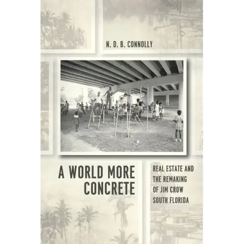 A World More Concrete: Real Estate and the Remaking of Jim Crow South Florida