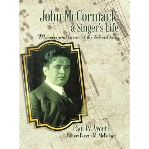 John McCormack: a Singer's Life: Memoirs and career of the beloved tenor