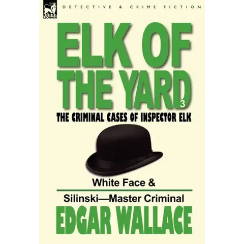 Elk of the 'Yard'-The Criminal Cases of Inspector Elk: Volume 3-White Face & Silinski-Master Criminal