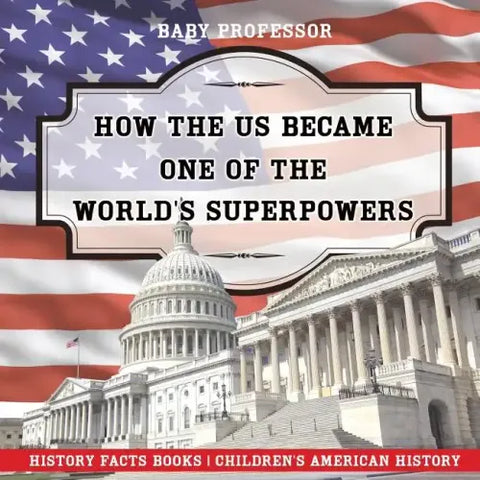 How The US Became One of the World's Superpowers - History Facts Books Children's American History