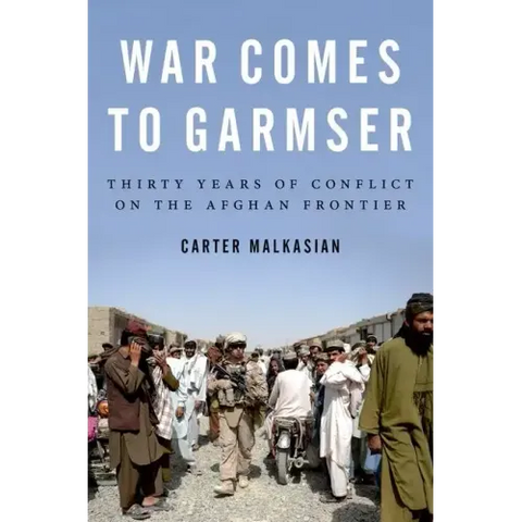 War Comes to Garmser: Thirty Years of Conflict on the Afghan Frontier