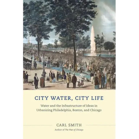 City Water, City Life: Water and the Infrastructure of Ideas in Urbanizing Philadelphia, Boston, and Chicago