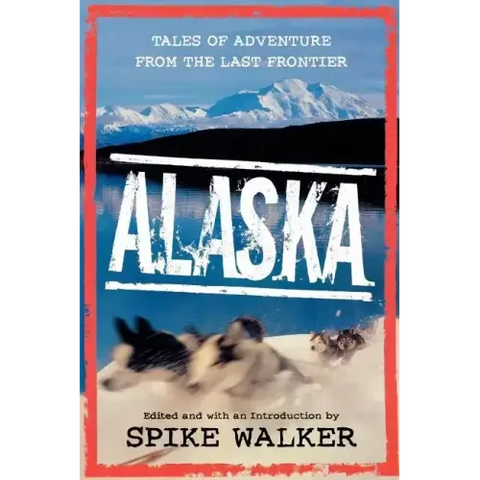 Alaska: Tales of Adventure from the Last Frontier