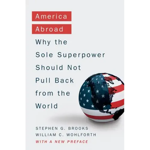 America Abroad: Why the Sole Superpower Should Not Pull Back from the World