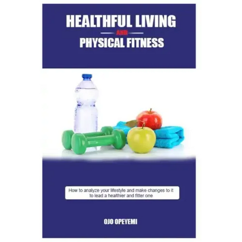 Healthful Living and Physical Fitness: Tips for health and fitness