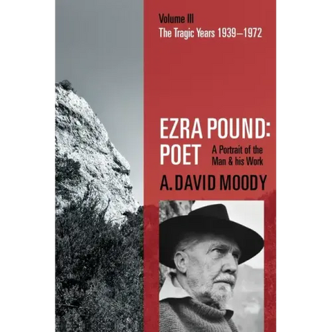 Ezra Pound: Poet: Volume III: The Tragic Years 1939-1972