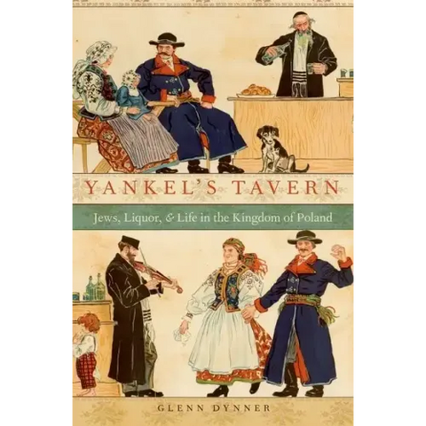 Yankel's Tavern: Jews, Liquor, and Life in the Kingdom of Poland