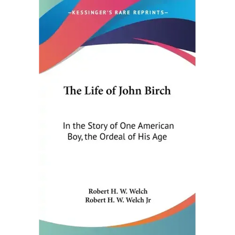 The Life of John Birch: In the Story of One American Boy, the Ordeal of His Age
