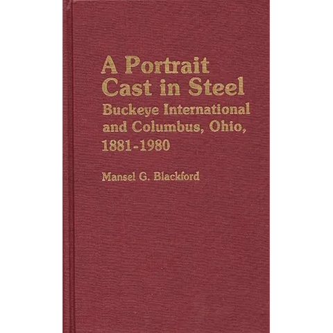 A Portrait Cast in Steel: Buckeye International and Columbus, Ohio, 1881-1980