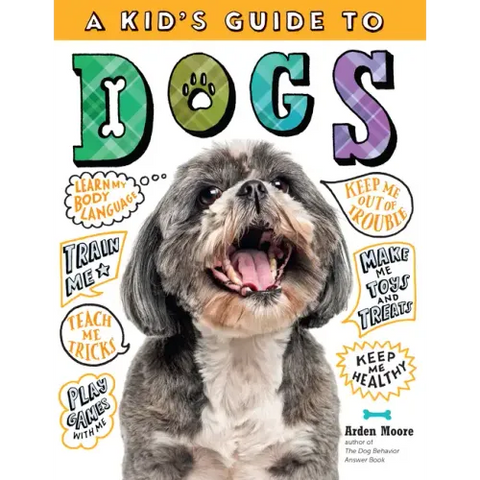 A Kid's Guide to Dogs: How to Train, Care For, and Play and Communicate with Your Amazing Pet!