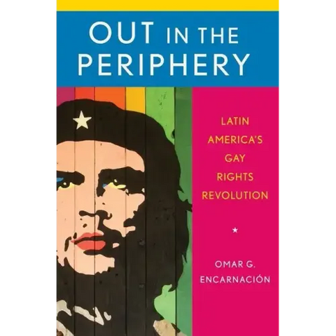 Out in the Periphery: Latin America's Gay Rights Revolution