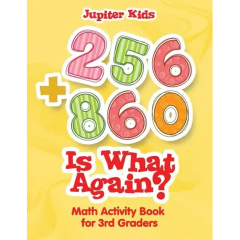 256 + 860 Is What Again?: Math Activity Book for 3rd Graders
