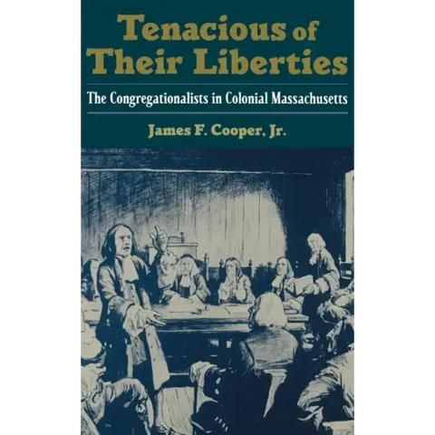 Tenacious of Their Liberties: The Congregationalists in Colonial Massachusetts