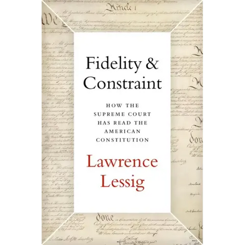 Fidelity & Constraint: How the Supreme Court Has Read the American Constitution