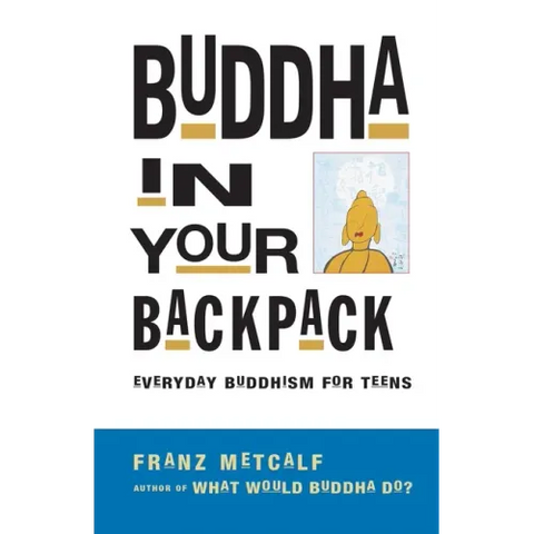 Buddha in Your Backpack: Everyday Buddhism for Teens