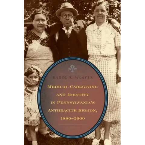Medical Caregiving and Identity in Pennsylvania's Anthracite Region, 1880-2000
