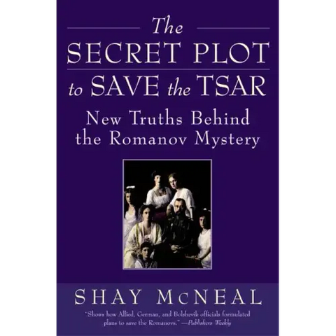 The Secret Plot to Save the Tsar: New Truths Behind the Romanov Mystery