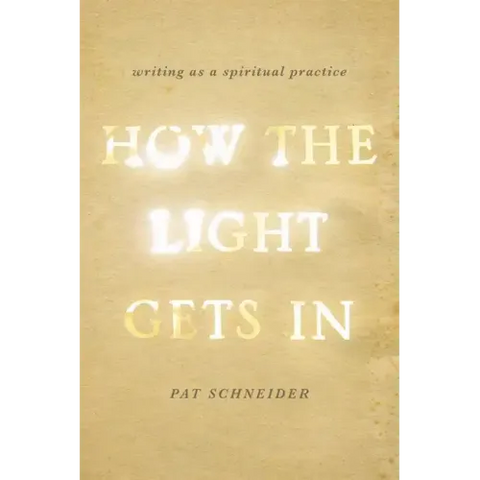 How the Light Gets in: Writing as a Spiritual Practice