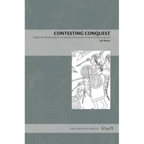 Contesting Conquest: Indigenous Perspectives on the Spanish Occupation of Nueva Galicia, 1524-1545