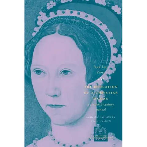 The Education of a Christian Woman: A Sixteenth-Century Manual