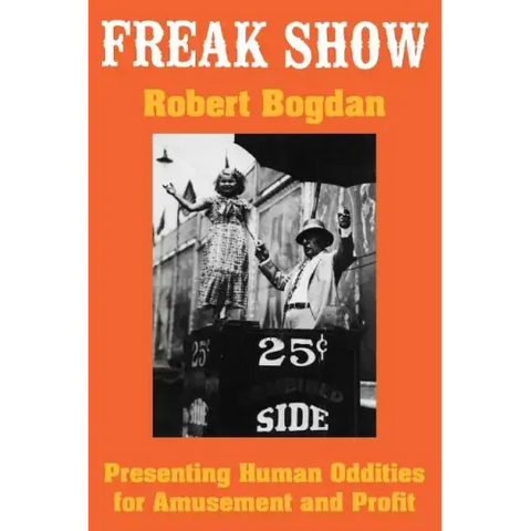 Freak Show: Presenting Human Oddities for Amusement and Profit