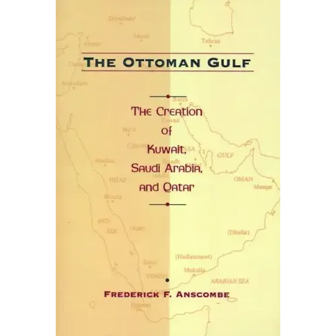 The Ottoman Gulf: The Creation of Kuwait, Saudi Arabia, and Qatar, 1870-1914