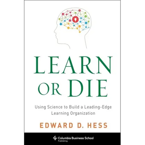 Learn or Die: Using Science to Build a Leading-Edge Learning Organization