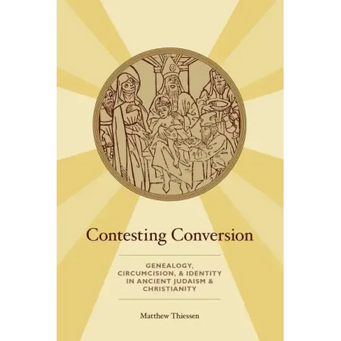 Contesting Conversion: Genealogy, Circumcision, and Identity in Ancient Judaism and Christianity