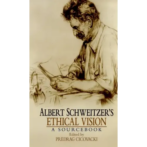 Albert Schweitzer's Ethical Vision: A Sourcebook