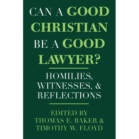Can a Good Christian Be a Good Lawyer?: Homilies, Witnesses, and Reflections