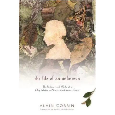 The Life of an Unknown: The Rediscovered World of a Clog Maker in Nineteenth-Century France