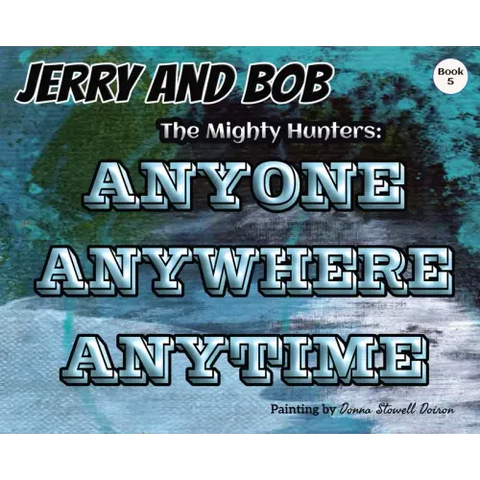 Jerry and Bob, The Mighty Hunters: Anyone, Anywhere, Anytime