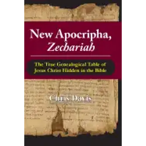 New Apocripha, Zechariah: The True Genealogical Table of Jesus Christ Hidden in the Bible
