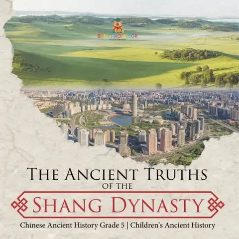 The Ancient Truths of the Shang Dynasty Chinese Ancient History Grade 5 Children's Ancient History