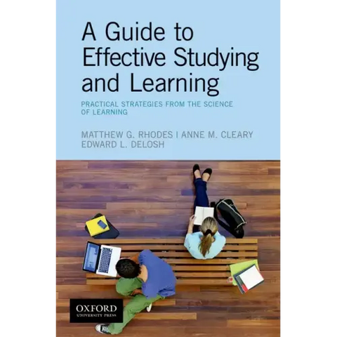 A Guide to Effective Studying and Learning: Practical Strategies from the Science of Learning