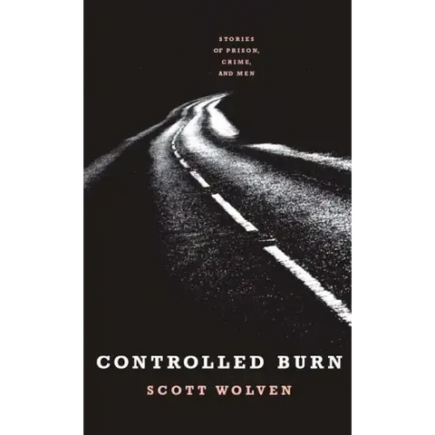 Controlled Burn: Stories of Prison, Crime, and Men