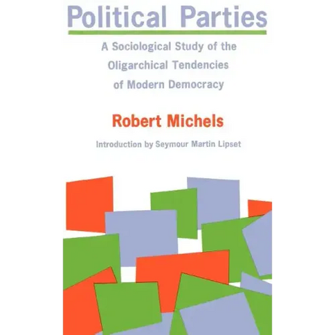Political Parties: A Sociological Study of the Oligarchical Tendencies of Modern Democracy
