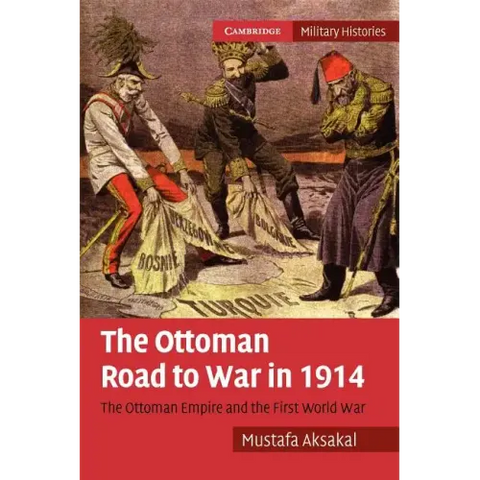 The Ottoman Road to War in 1914: The Ottoman Empire and the First World War