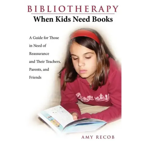 Bibliotherapy: When Kids Need Books: A Guide for Those in Need of Reassurance and Their Teachers, Parents, and Friends