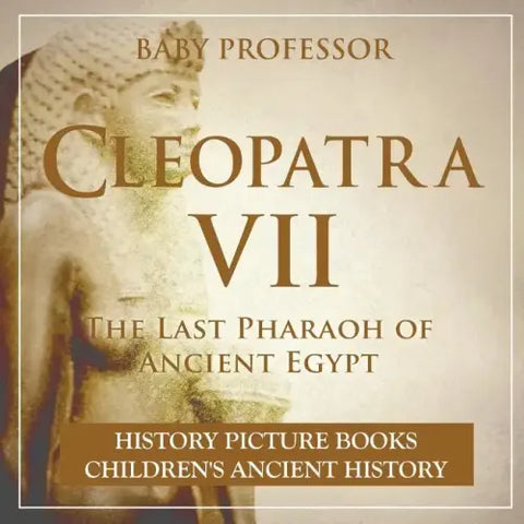 Cleopatra VII: The Last Pharaoh of Ancient Egypt - History Picture Books Children's Ancient History