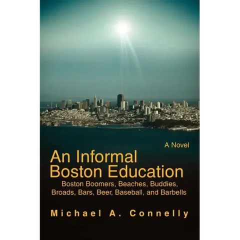 An Informal Boston Education: Boston Boomers, Beaches, Buddies, Broads, Bars, Beer, Baseball, and Barbells
