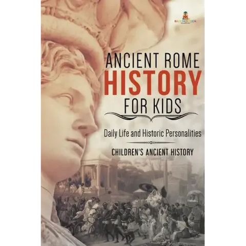 Ancient Rome History for Kids: Daily Life and Historic Personalities Children's Ancient History
