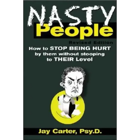 Nasty People: How to Stop Being Hurt by Them Without Stooping to Their Level