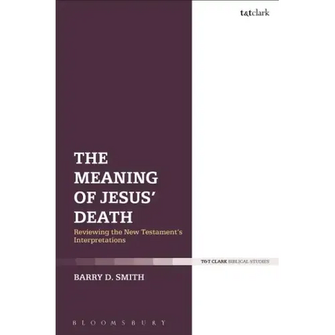 The Meaning of Jesus' Death: Reviewing the New Testament's Interpretations