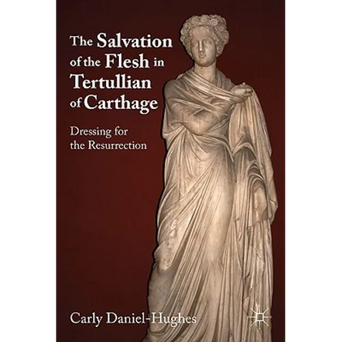 The Salvation of the Flesh in Tertullian of Carthage: Dressing for the Resurrection