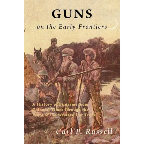 Guns on the Early Frontiers: A History of Firearms from Colonial Times through the Years of the Western Fur Trade